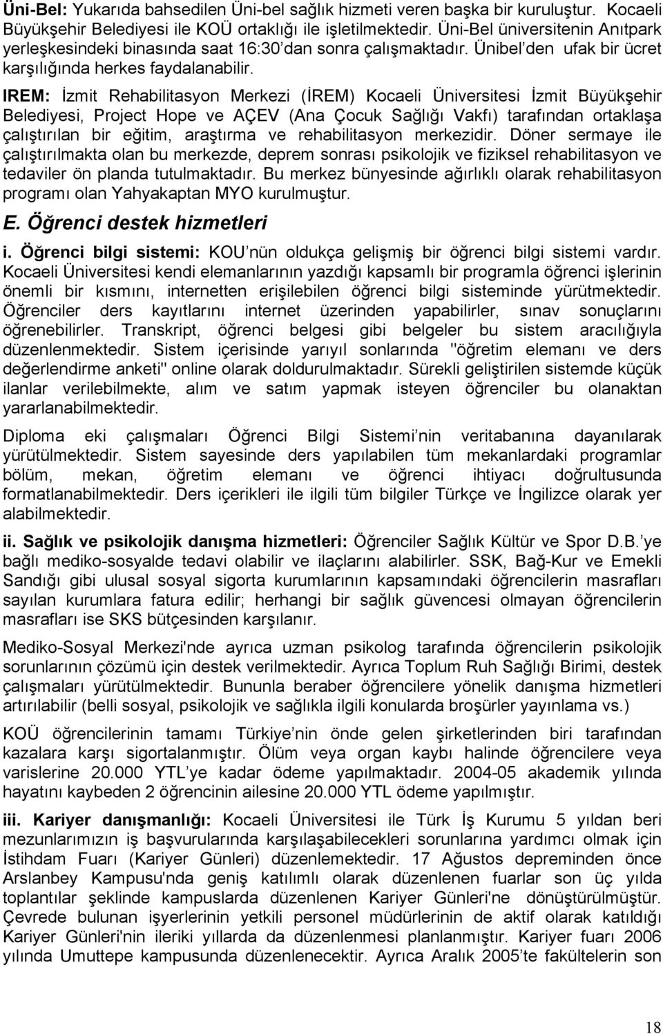 IREM: İzmit Rehabilitasyon Merkezi (İREM) Kocaeli Üniversitesi İzmit Büyükşehir Belediyesi, Project Hope ve AÇEV (Ana Çocuk Sağlığı Vakfı) tarafından ortaklaşa çalıştırılan bir eğitim, araştırma ve