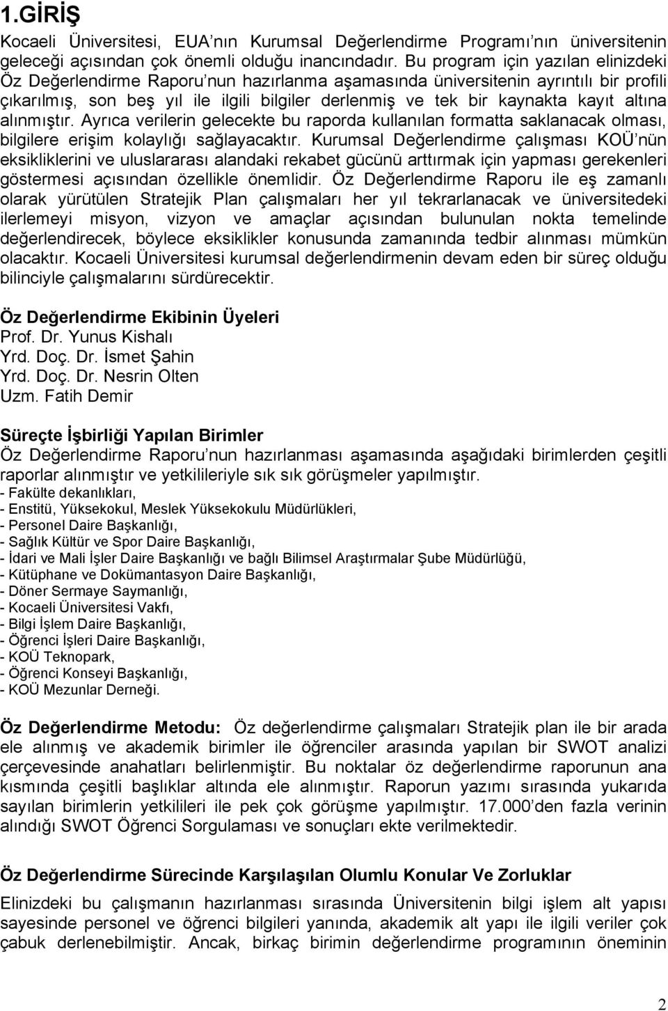 kayıt altına alınmıştır. Ayrıca verilerin gelecekte bu raporda kullanılan formatta saklanacak olması, bilgilere erişim kolaylığı sağlayacaktır.