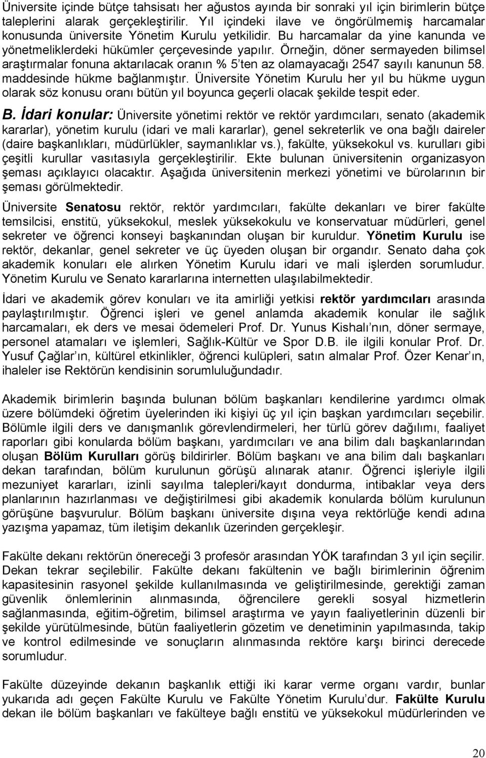 Örneğin, döner sermayeden bilimsel araştırmalar fonuna aktarılacak oranın % 5 ten az olamayacağı 2547 sayılı kanunun 58. maddesinde hükme bağlanmıştır.