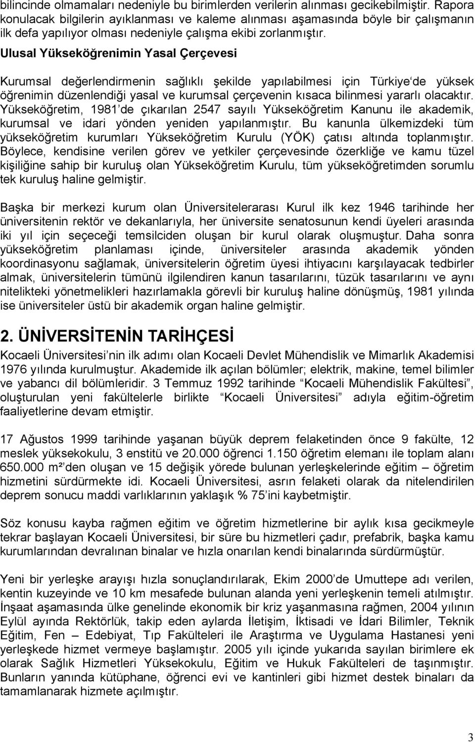 Ulusal Yükseköğrenimin Yasal Çerçevesi Kurumsal değerlendirmenin sağlıklı şekilde yapılabilmesi için Türkiye de yüksek öğrenimin düzenlendiği yasal ve kurumsal çerçevenin kısaca bilinmesi yararlı