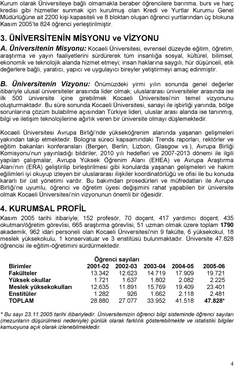 Üniversitenin Misyonu: Kocaeli Üniversitesi, evrensel düzeyde eğitim, öğretim, araştırma ve yayın faaliyetlerini sürdürerek tüm insanlığa sosyal, kültürel, bilimsel, ekonomik ve teknolojik alanda