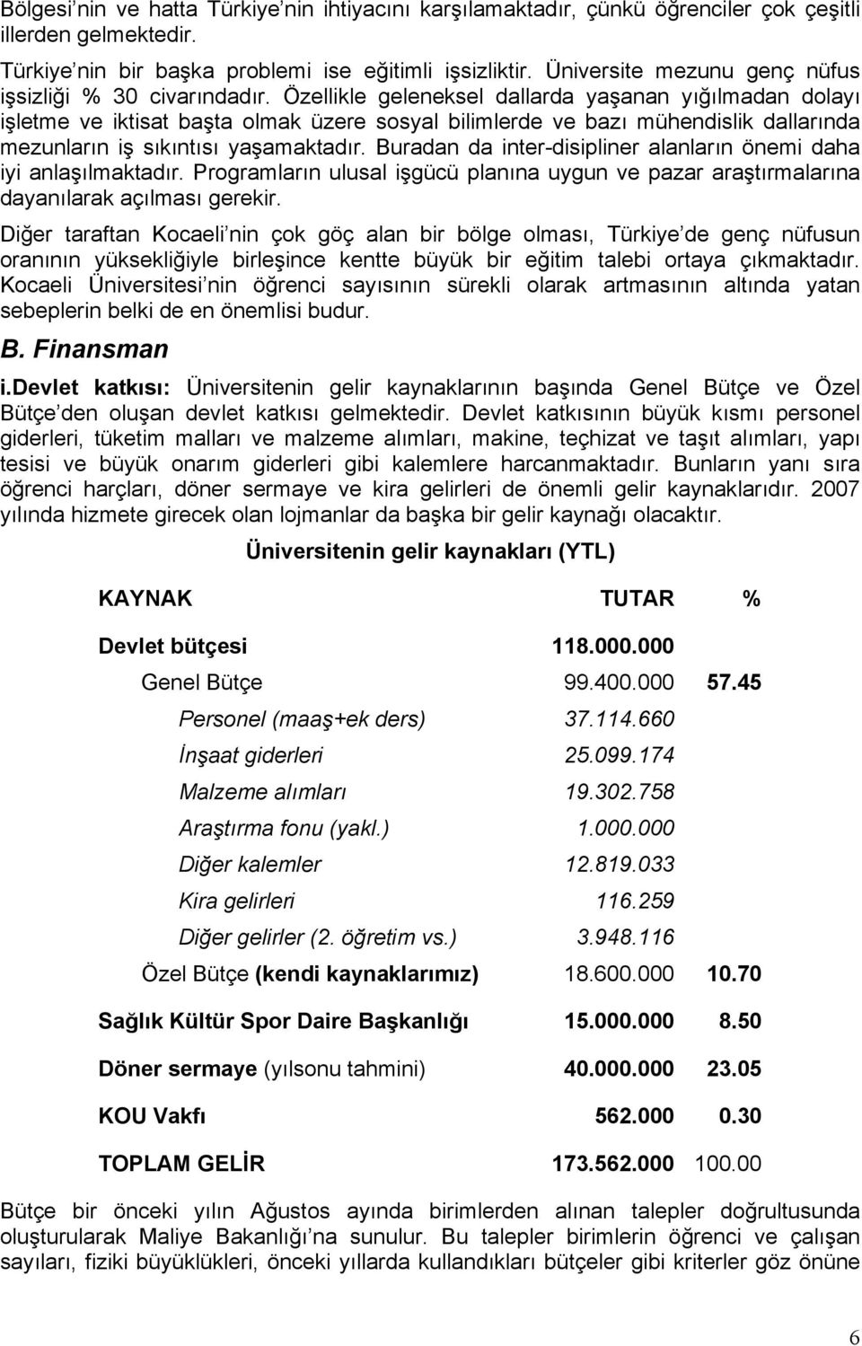 Özellikle geleneksel dallarda yaşanan yığılmadan dolayı işletme ve iktisat başta olmak üzere sosyal bilimlerde ve bazı mühendislik dallarında mezunların iş sıkıntısı yaşamaktadır.