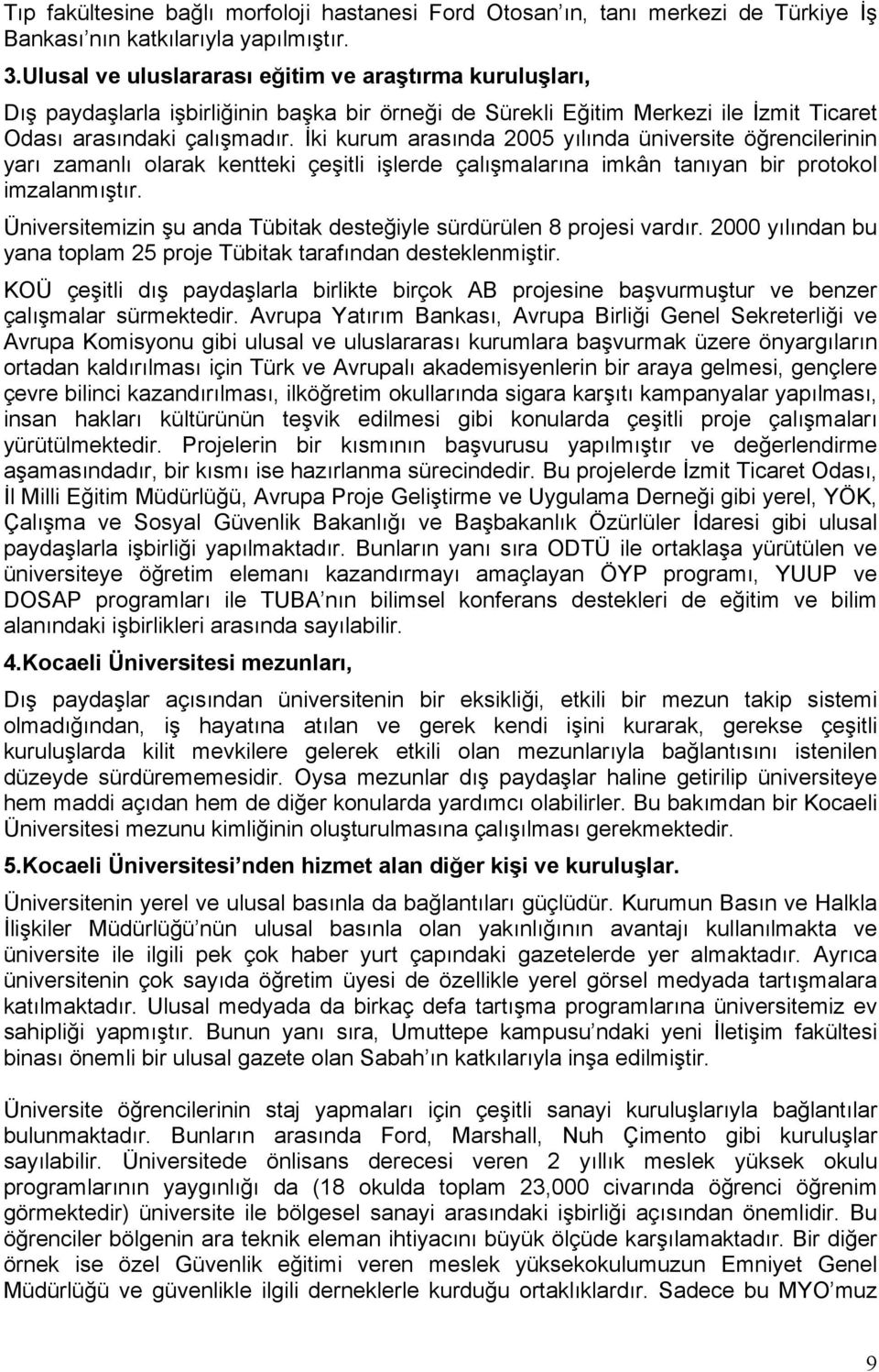 İki kurum arasında 2005 yılında üniversite öğrencilerinin yarı zamanlı olarak kentteki çeşitli işlerde çalışmalarına imkân tanıyan bir protokol imzalanmıştır.