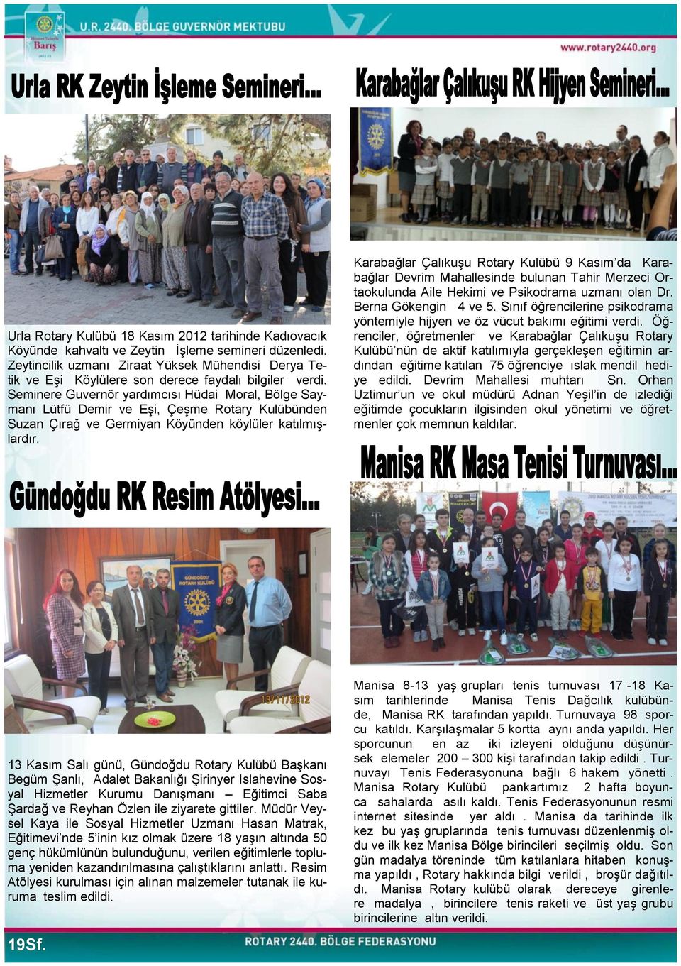 Seminere Guvernör yardımcısı Hüdai Moral, Bölge Saymanı Lütfü Demir ve EĢi, ÇeĢme Rotary Kulübünden Suzan Çırağ ve Germiyan Köyünden köylüler katılmıģlardır.