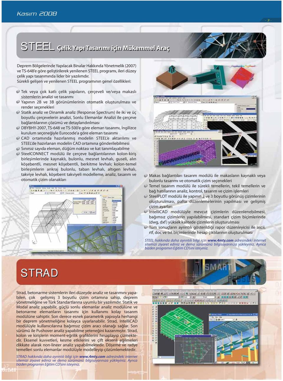 Sürekli gelişen ve yenilenen STEEL programının genel özellikleri: Tek veya çok katlı çelik yapıların, çerçeveli ve/veya makaslı sistemlerin analizi ve tasarımı Yapının 2B ve 3B görünümlerinin