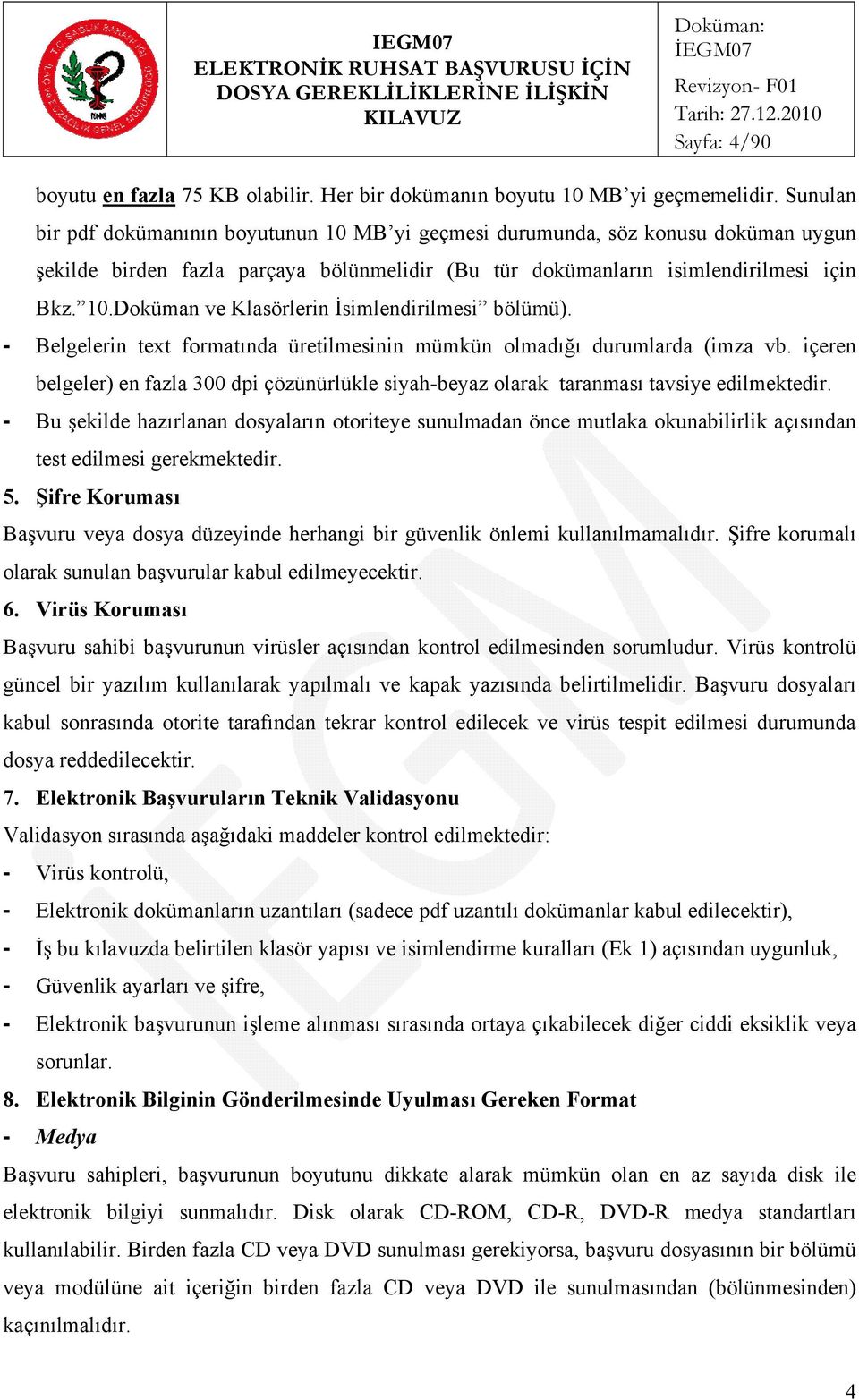 Sunulan bir pdf dokümanının boyutunun 10 MB yi geçmesi durumunda, söz konusu doküman uygun şekilde birden fazla parçaya bölünmelidir (Bu tür dokümanların isimlendirilmesi için Bkz. 10. ve lerin İsimlendirilmesi bölümü).