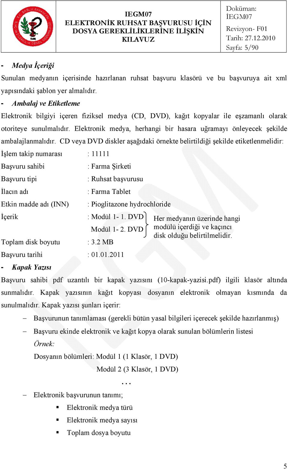 - Ambalaj ve Etiketleme Elektronik bilgiyi içeren fiziksel medya (CD, DVD), kağıt kopyalar ile eşzamanlı olarak otoriteye sunulmalıdır.