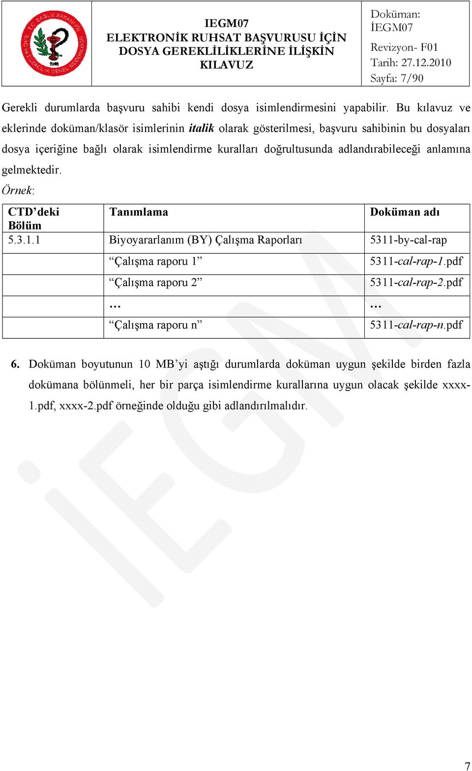 anlamına gelmektedir. Örnek: CTD deki Tanımlama adı Bölüm 5.3.1.1 Biyoyararlanım (BY) Çalışma Raporları 5311-by-cal-rap Çalışma raporu 1 5311-cal-rap-1.pdf Çalışma raporu 2 5311-cal-rap-2.