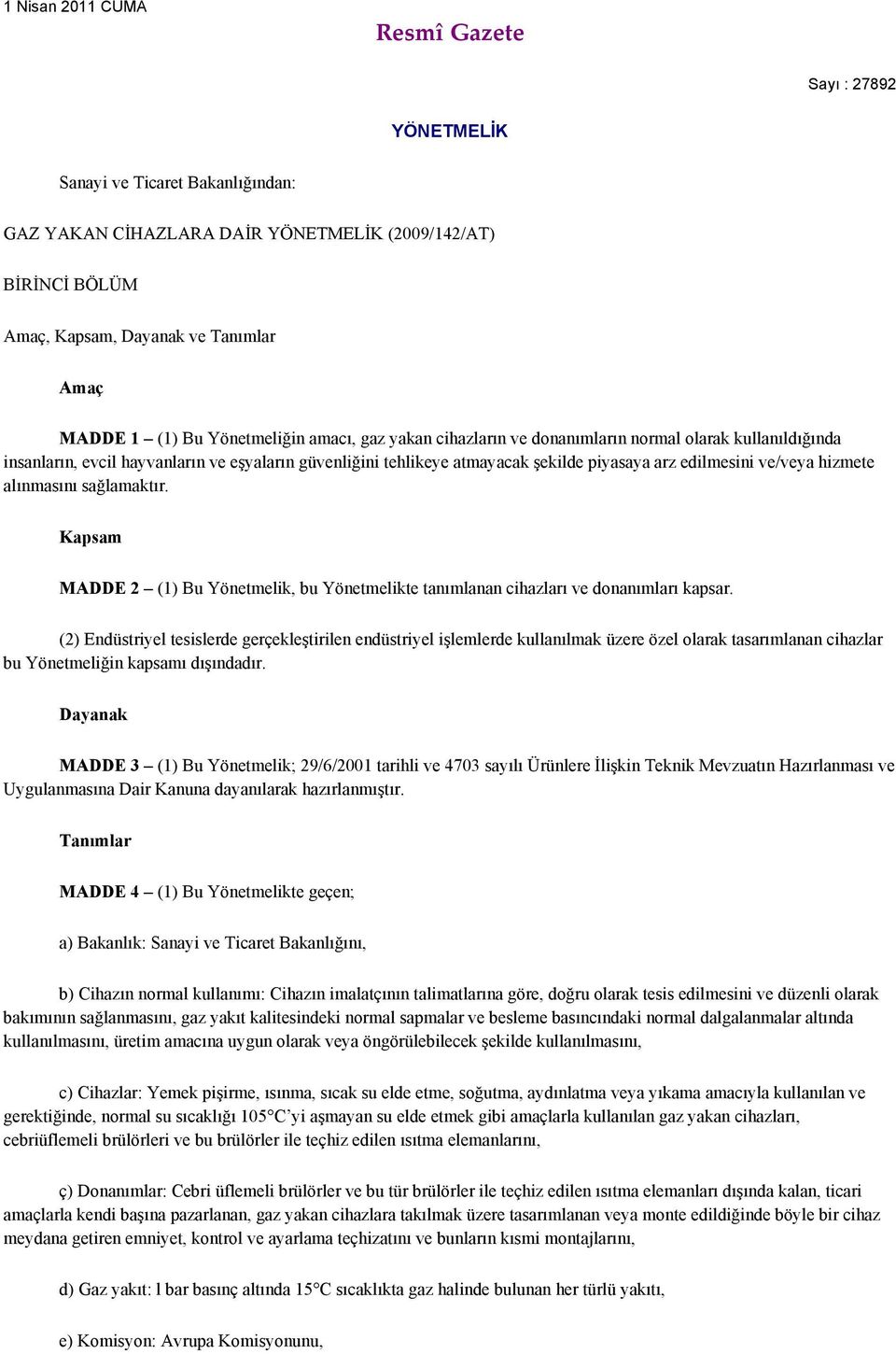 edilmesini ve/veya hizmete alınmasını sağlamaktır. Kapsam MADDE 2 (1) Bu Yönetmelik, bu Yönetmelikte tanımlanan cihazları ve donanımları kapsar.