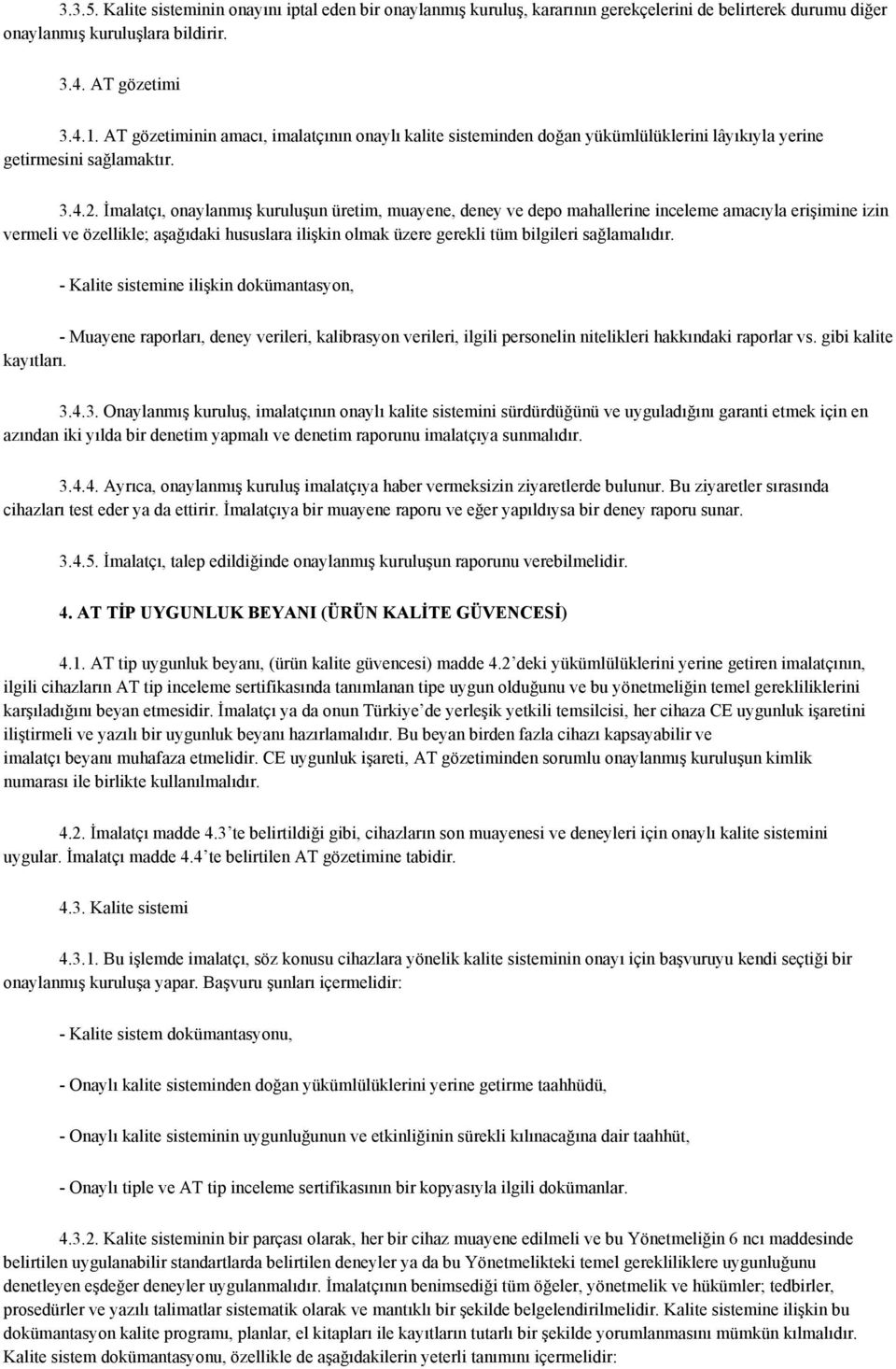 İmalatçı, onaylanmış kuruluşun üretim, muayene, deney ve depo mahallerine inceleme amacıyla erişimine izin vermeli ve özellikle; aşağıdaki hususlara ilişkin olmak üzere gerekli tüm bilgileri