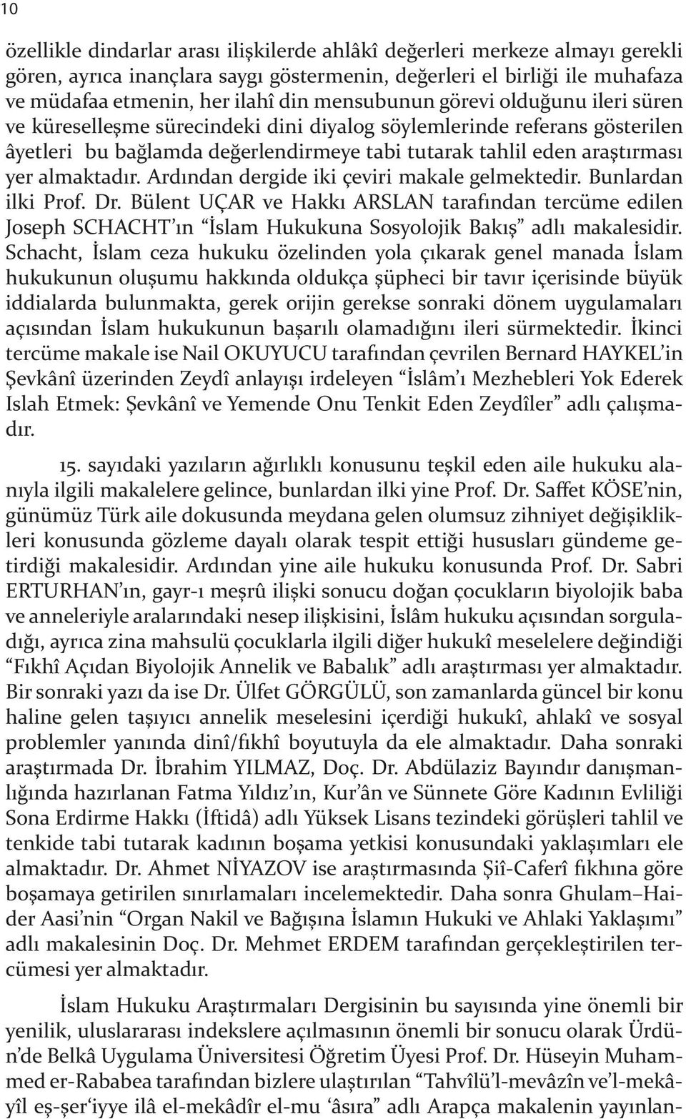 Ard ndan dergide iki çeviri makale gelmektedir. Bunlardan ilki Prof. Dr. Bülent UÇAR ve Hakk ARSLAN taraf ndan tercüme edilen Joseph SCHACHT n!slam Hukukuna Sosyolojik Bak " adl makalesidir. Schacht,!