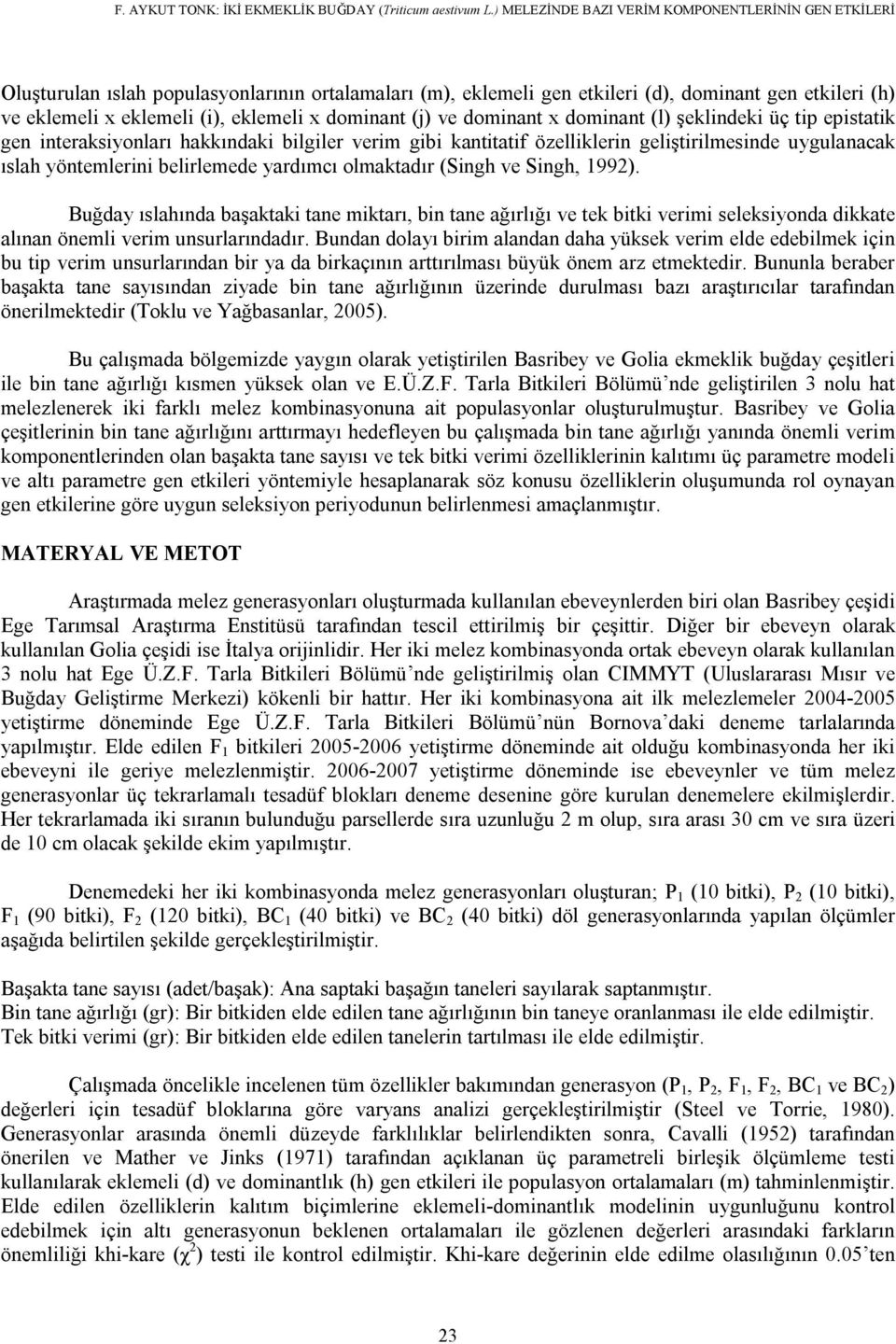 dominant (j) ve dominant x dominant (l) şeklindeki üç tip epistatik gen interaksiyonları hakkındaki bilgiler verim gibi kantitatif özelliklerin geliştirilmesinde uygulanacak ıslah yöntemlerini