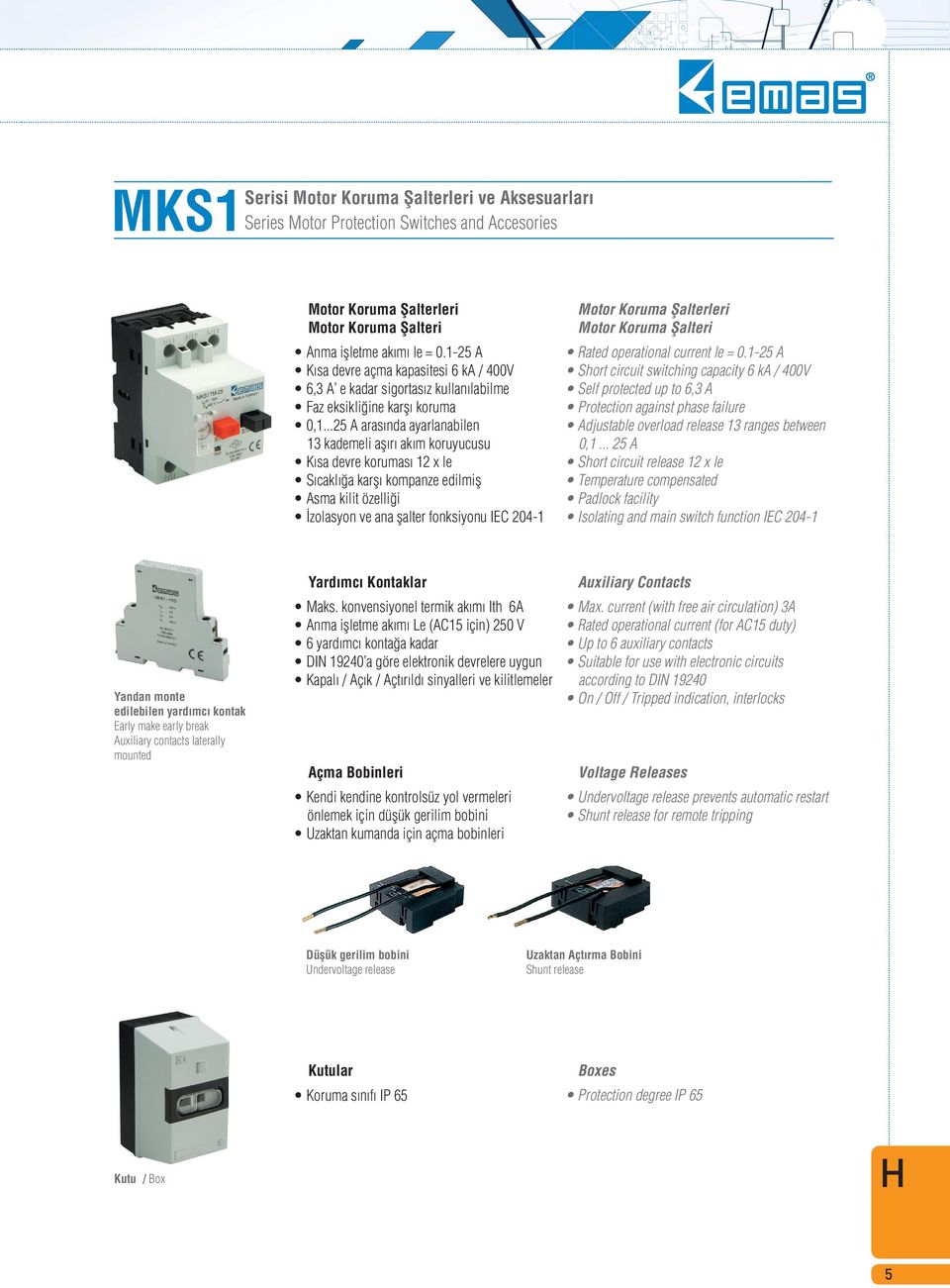 ..25 A aras nda ayarlanabilen 13 kademeli afl r ak m koruyucusu K sa devre korumas 12 x le S cakl a karfl kompanze edilmifl Asma kilit özelli i zolasyon ve ana flalter fonksiyonu IEC 204-1 Motor