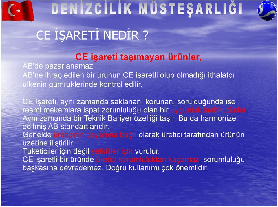 CE İşareti, aynı zamanda saklanan, korunan, sorulduğunda ise resmi makamlara ispat zorunluluğu olan bir uygunluk taahhüdüdür.