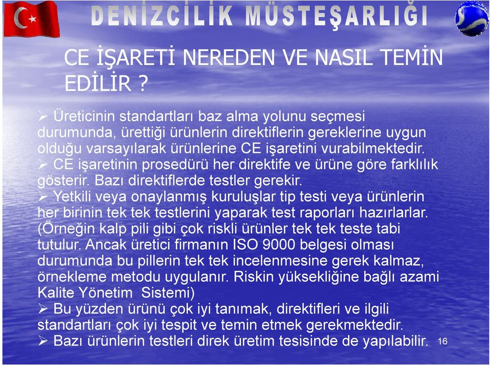 CE işaretinin prosedürü her direktife ve ürüne göre farklılık gösterir. Bazı direktiflerde testler gerekir.