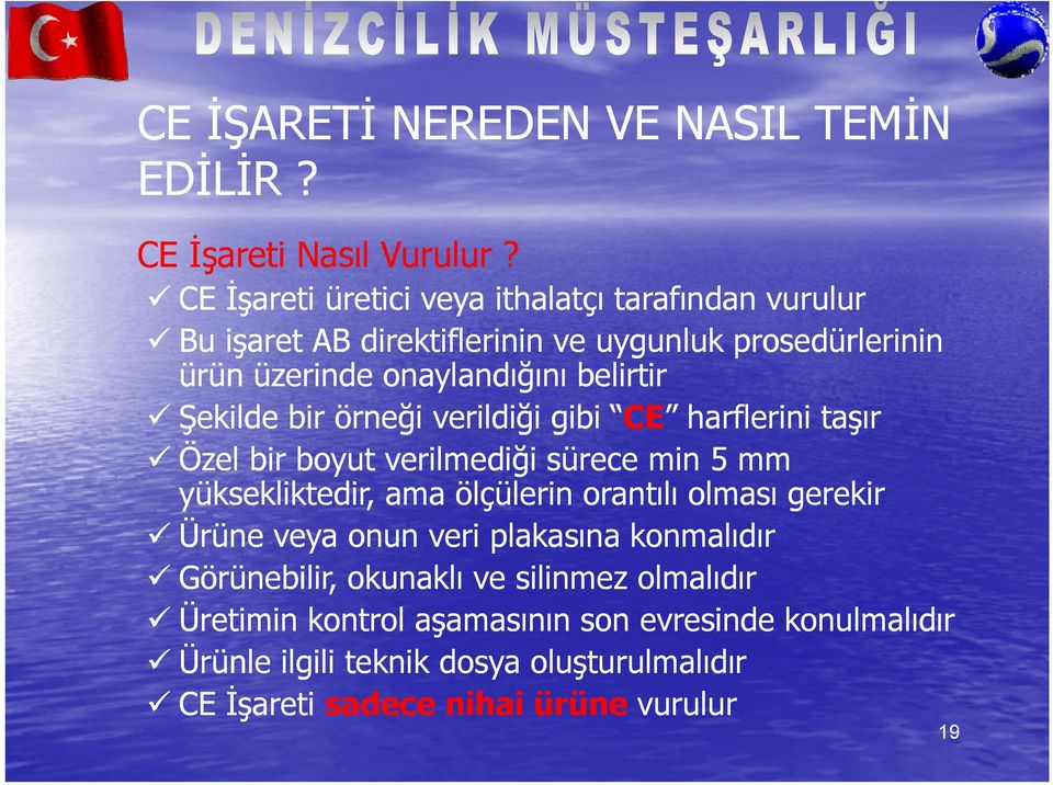 Şekilde bir örneği verildiği gibi CE harflerini taşır Özel bir boyut verilmediği sürece min 5 mm yüksekliktedir, ama ölçülerin orantılı olması