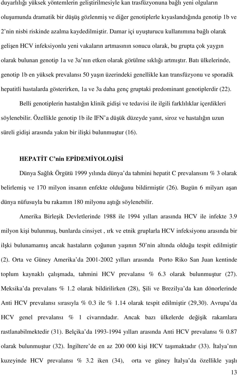 Damar içi uyuşturucu kullanımına bağlı olarak gelişen HCV infeksiyonlu yeni vakaların artmasının sonucu olarak, bu grupta çok yaygın olarak bulunan genotip 1a ve 3a nın etken olarak görülme sıklığı