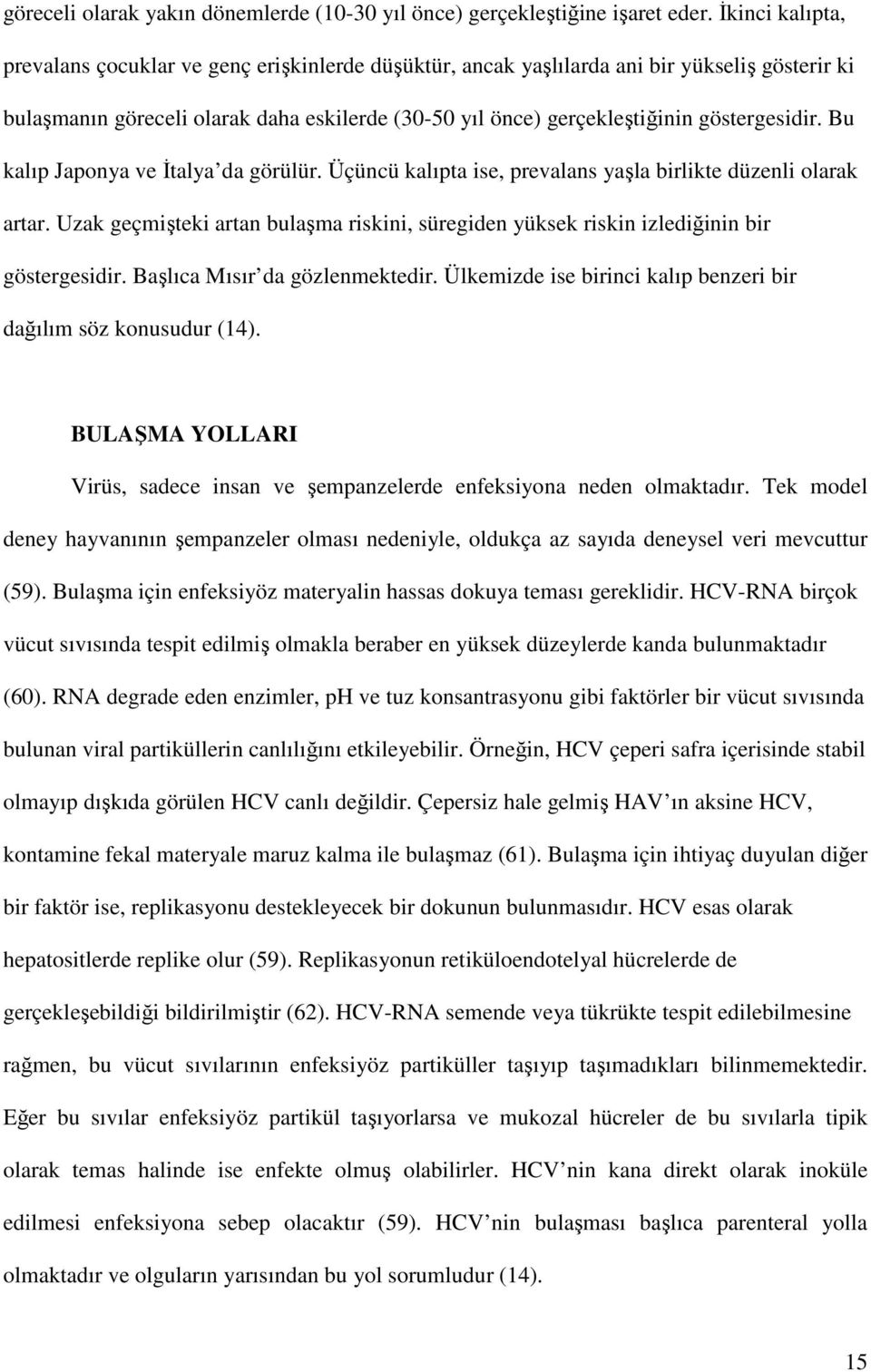 göstergesidir. Bu kalıp Japonya ve Đtalya da görülür. Üçüncü kalıpta ise, prevalans yaşla birlikte düzenli olarak artar.