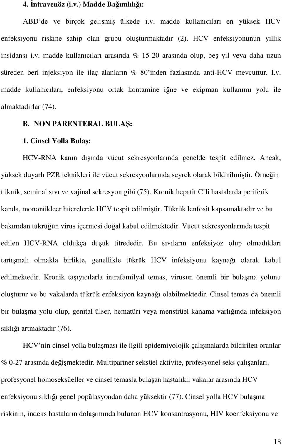 Đ.v. madde kullanıcıları, enfeksiyonu ortak kontamine iğne ve ekipman kullanımı yolu ile almaktadırlar (74). B. NON PARENTERAL BULAŞ: 1.