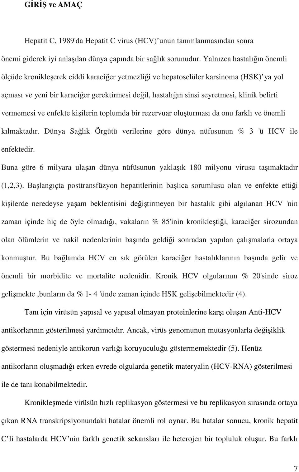 belirti vermemesi ve enfekte kişilerin toplumda bir rezervuar oluşturması da onu farklı ve önemli kılmaktadır. Dünya Sağlık Örgütü verilerine göre dünya nüfusunun % 3 'ü HCV ile enfektedir.