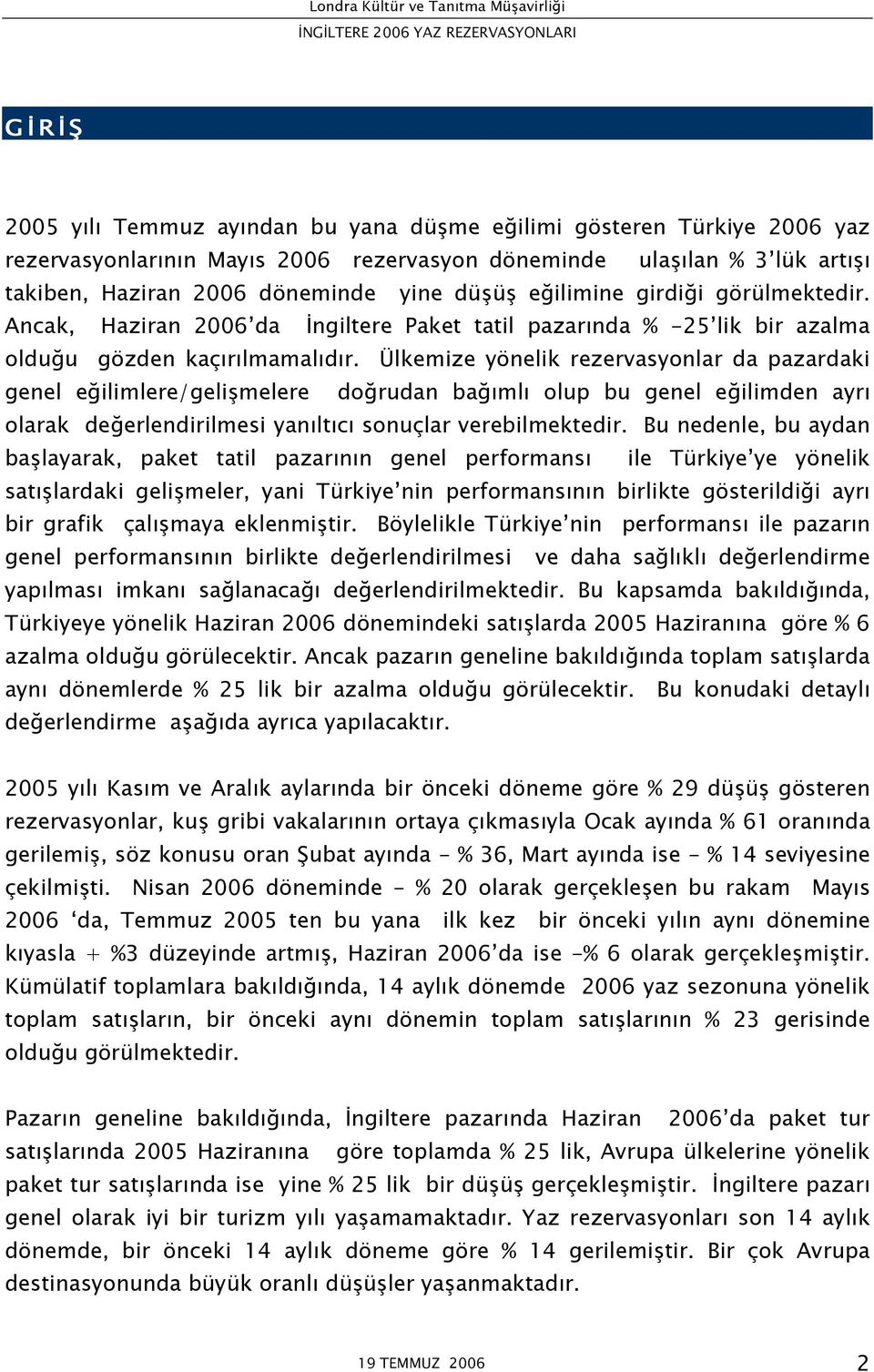 Ülkemize yönelik rezervasyonlar da pazardaki genel eğilimlere/gelişmelere doğrudan bağımlı olup bu genel eğilimden ayrı olarak değerlendirilmesi yanıltıcı sonuçlar verebilmektedir.