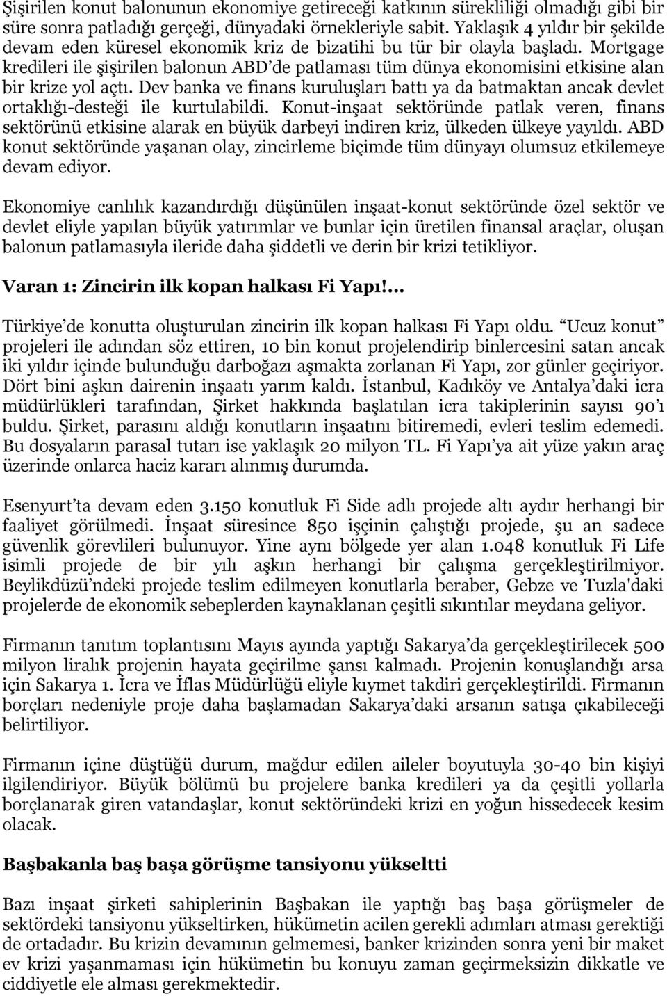 Mortgage kredileri ile şişirilen balonun ABD de patlaması tüm dünya ekonomisini etkisine alan bir krize yol açtı.