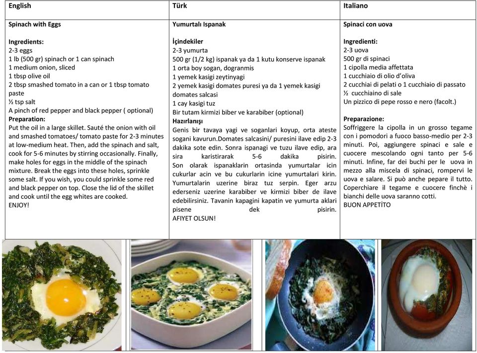 Then, add the spinach and salt, cook for 5-6 minutes by stirring occasionally. Finally, make holes for eggs in the middle of the spinach mixture. Break the eggs into these holes, sprinkle some salt.