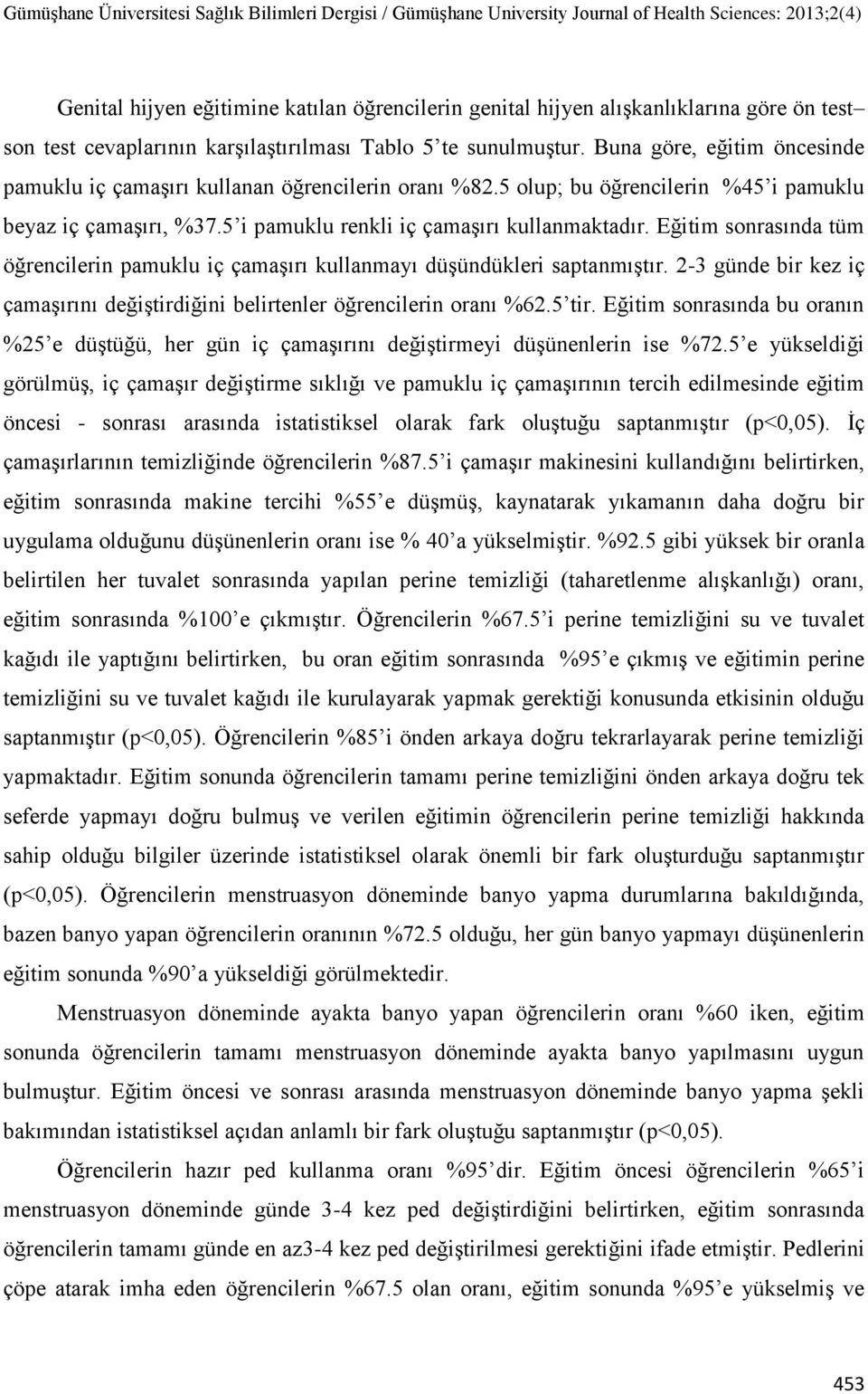 Eğitim sonrasında tüm öğrencilerin pamuklu iç çamaşırı kullanmayı düşündükleri saptanmıştır. 3 günde bir kez iç çamaşırını değiştirdiğini belirtenler öğrencilerin oranı %6 tir.