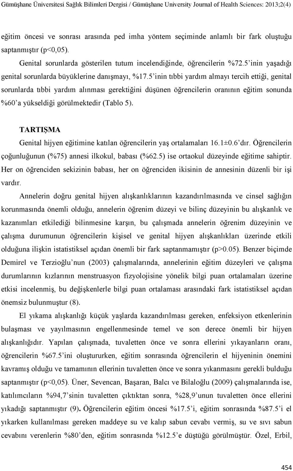 5 inin tıbbi yardım almayı tercih ettiği, genital sorunlarda tıbbi yardım alınması gerektiğini düşünen öğrencilerin oranının eğitim sonunda %60 a yükseldiği görülmektedir (Tablo 5).