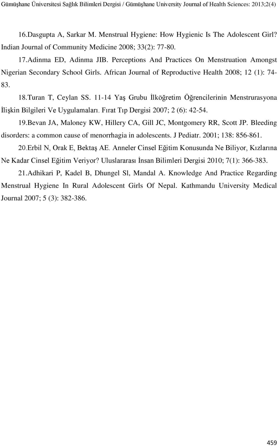 4 Yaş Grubu İlköğretim Öğrencilerinin Menstrurasyona İlişkin Bilgileri Ve Uygulamaları. Fırat Tıp Dergisi 007; (6): 454. 9.Bevan JA, Maloney KW, Hillery CA, Gill JC, Montgomery RR, Scott JP.