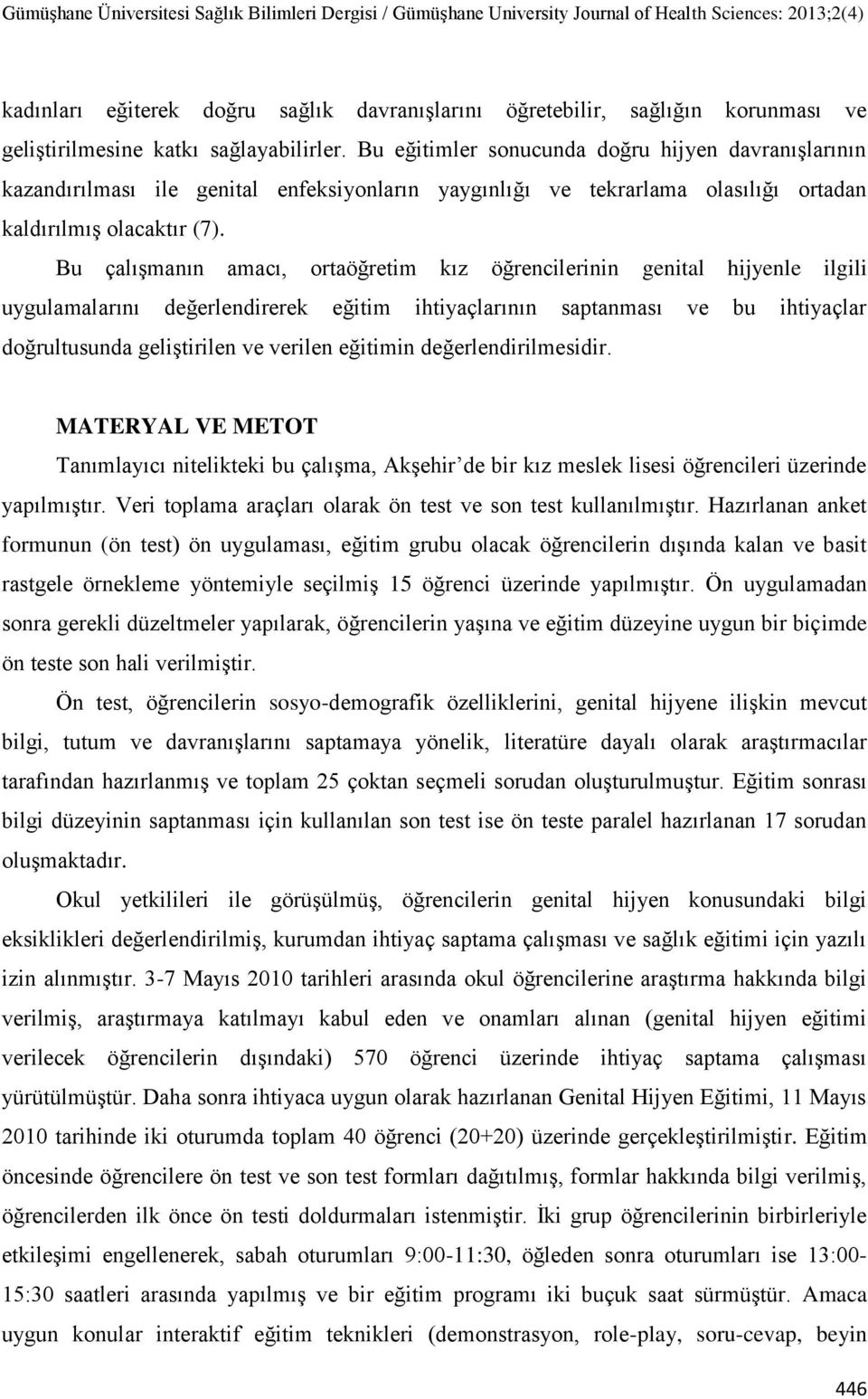 Bu çalışmanın amacı, ortaöğretim kız öğrencilerinin genital hijyenle ilgili uygulamalarını değerlendirerek eğitim ihtiyaçlarının saptanması ve bu ihtiyaçlar doğrultusunda geliştirilen ve verilen