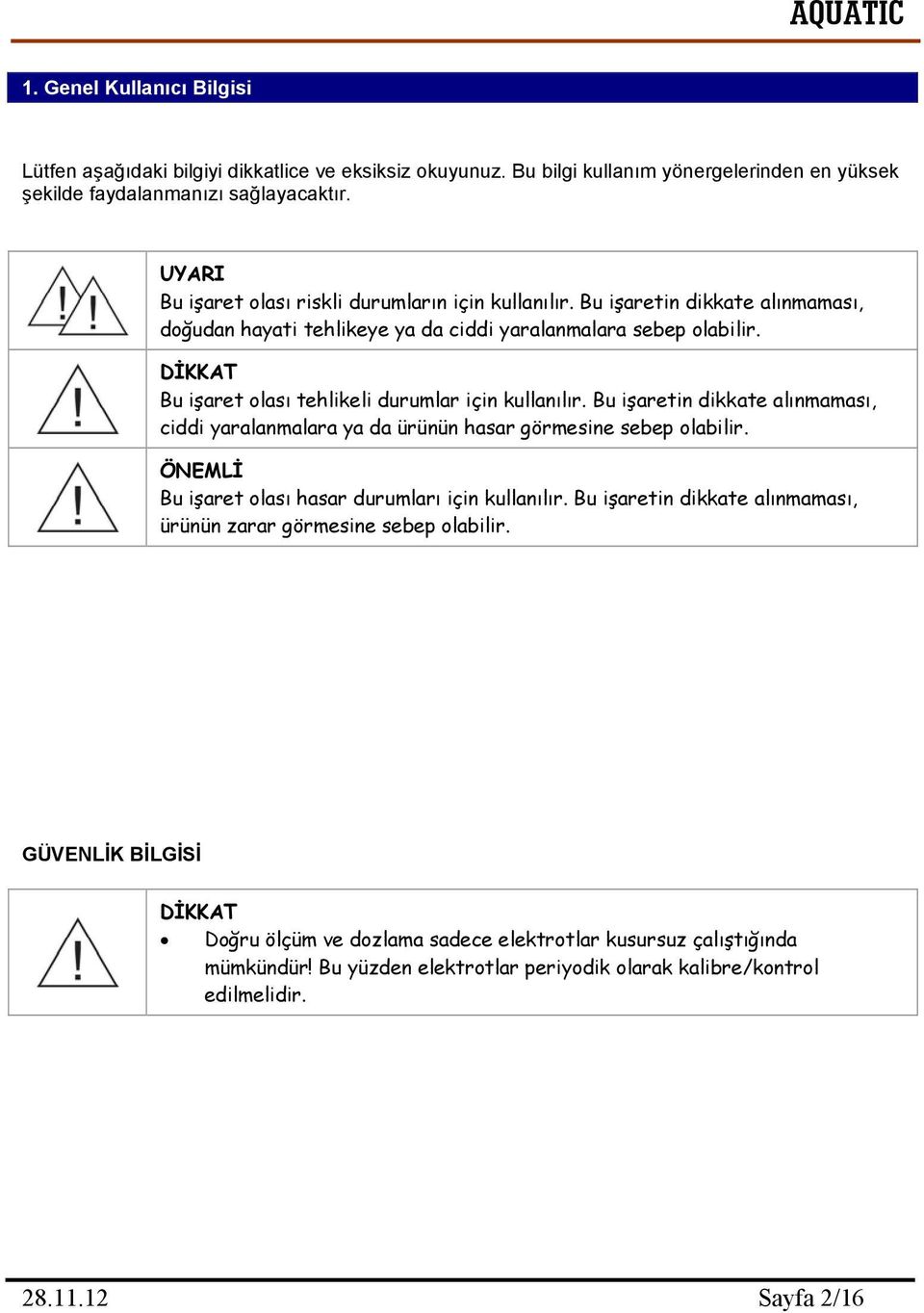 DİKKAT Bu işaret olası tehlikeli durumlar için kullanılır. Bu işaretin dikkate alınmaması, ciddi yaralanmalara ya da ürünün hasar görmesine sebep olabilir.