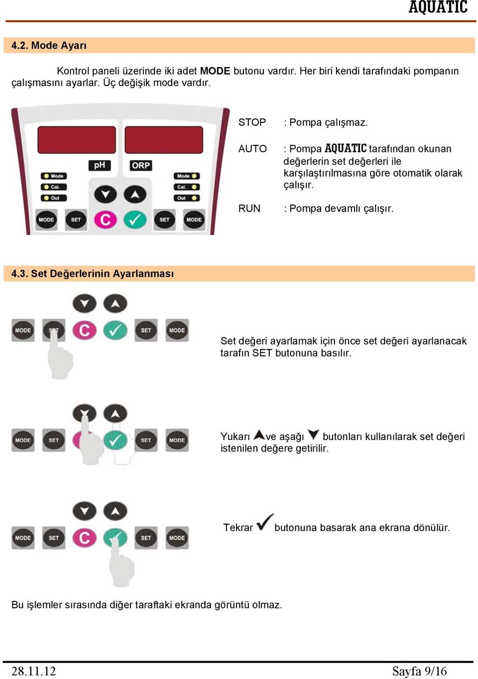 : Pompa devamlı çalışır. 4.3. Set Değerlerinin Ayarlanması Set değeri ayarlamak için önce set değeri ayarlanacak tarafın SET butonuna basılır.