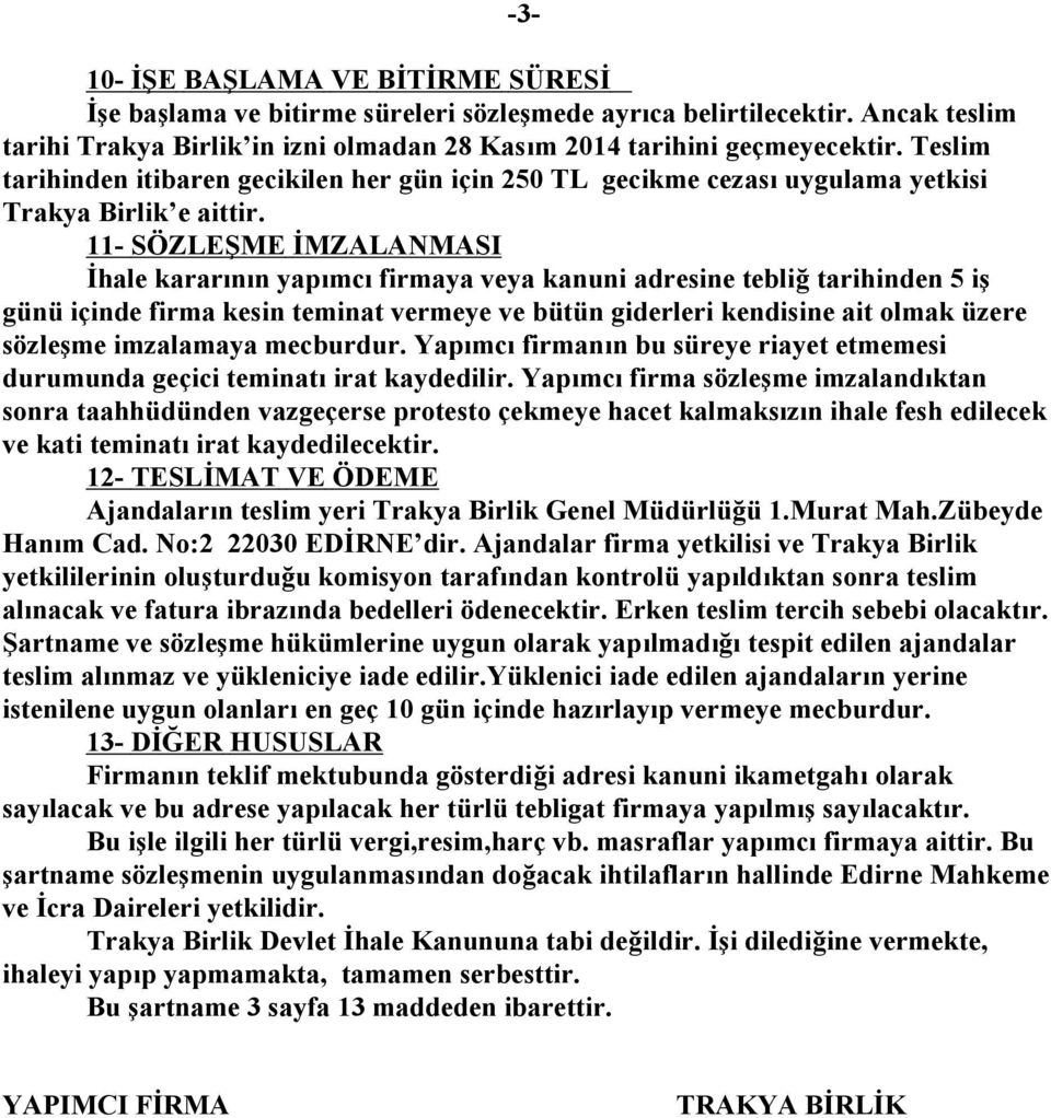 11- SÖZLEŞME İMZALANMASI İhale kararının yapımcı firmaya veya kanuni adresine tebliğ tarihinden 5 iş günü içinde firma kesin teminat vermeye ve bütün giderleri kendisine ait olmak üzere sözleşme