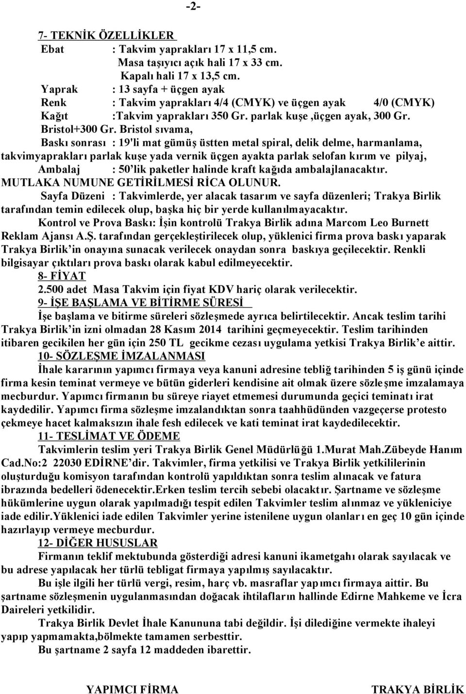 Bristol sıvama, Baskı sonrası : 19'li mat gümüş üstten metal spiral, delik delme, harmanlama, takvimyaprakları parlak kuşe yada vernik üçgen ayakta parlak selofan kırım ve pilyaj, Ambalaj : 50 lik