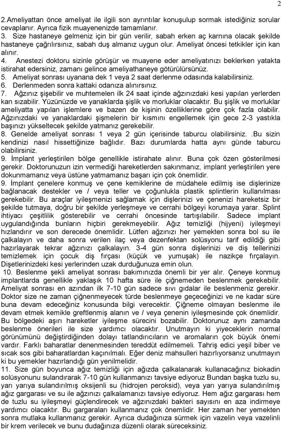 Anestezi doktoru sizinle görüģür ve muayene eder ameliyatınızı beklerken yatakta istirahat edersiniz, zamanı gelince ameliyathaneye götürülürsünüz. 5.