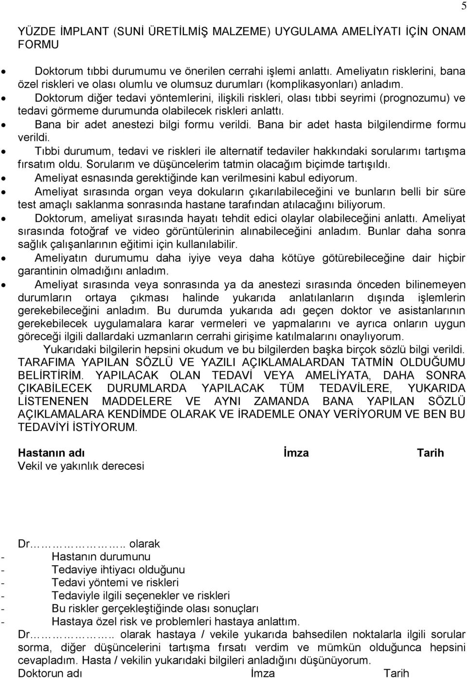 Doktorum diğer tedavi yöntemlerini, iliģkili riskleri, olası tıbbi seyrimi (prognozumu) ve tedavi görmeme durumunda olabilecek riskleri anlattı. Bana bir adet anestezi bilgi formu verildi.