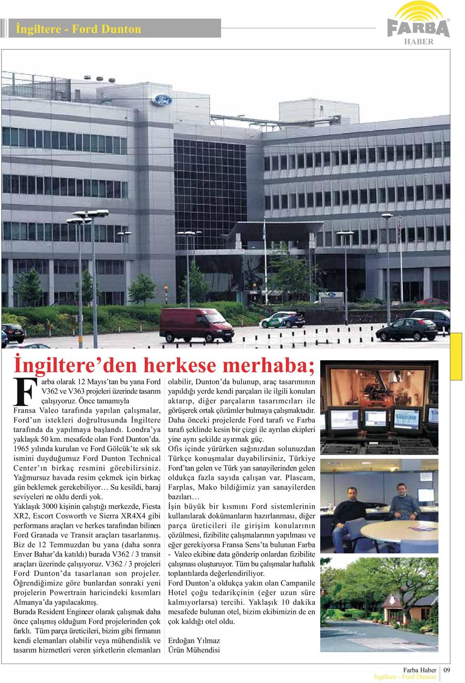 1965 yýlýnda kurulan ve Ford Gölcük te sýk sýk ismini duyduðumuz Ford Dunton Technical Center ýn birkaç resmini görebilirsiniz.