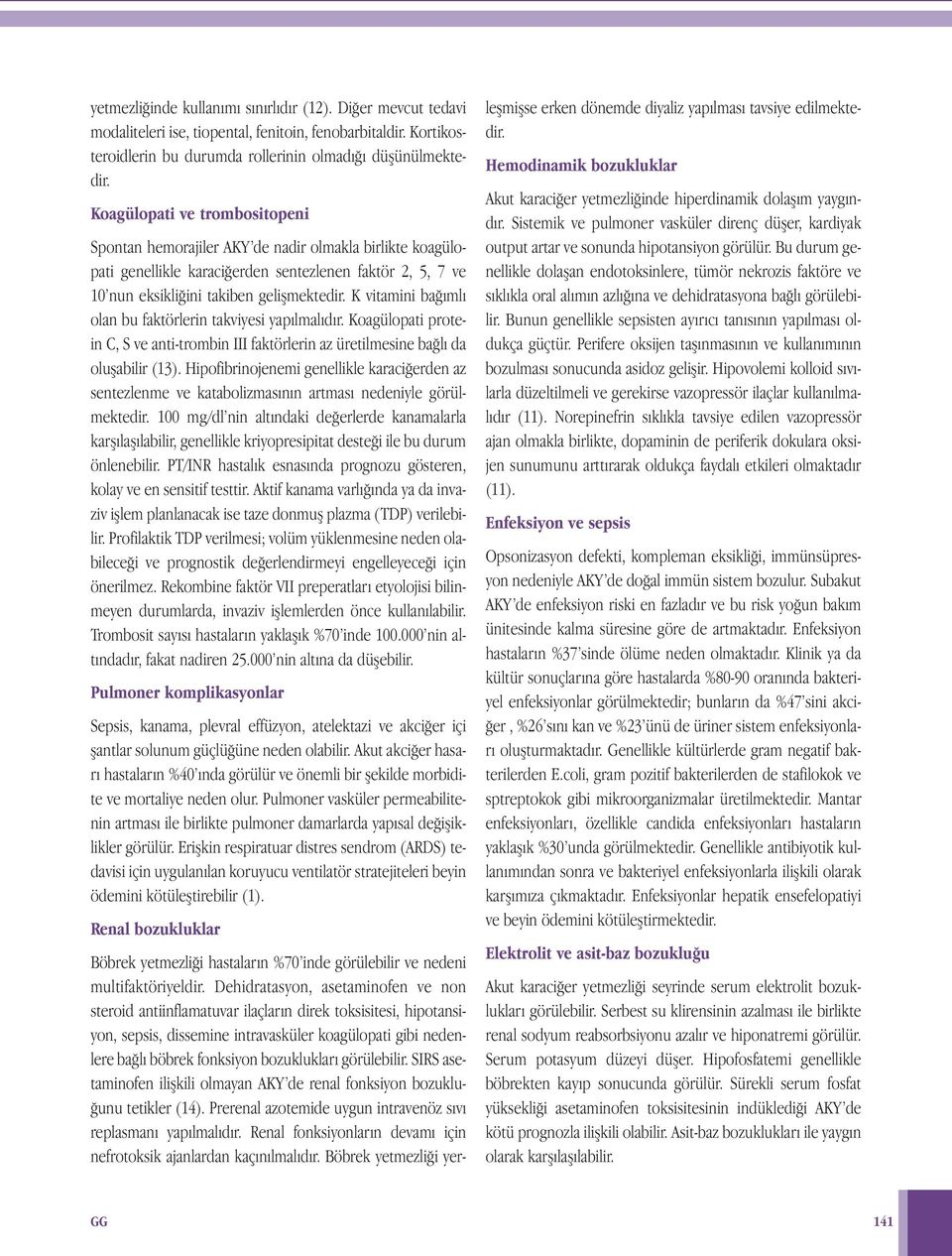 K vitamini bağımlı olan bu faktörlerin takviyesi yapılmalıdır. Koagülopati protein C, S ve anti-trombin III faktörlerin az üretilmesine bağlı da oluşabilir (13).