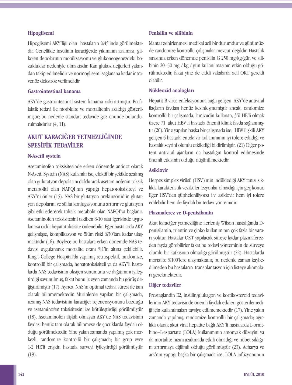 Kan glukoz değerleri yakından takip edilmelidir ve normoglisemi sağlanana kadar intravenöz dekstroz verilmelidir. Gastrointestinal kanama AKY de gastrointestinal sistem kanama riski artmıştır.