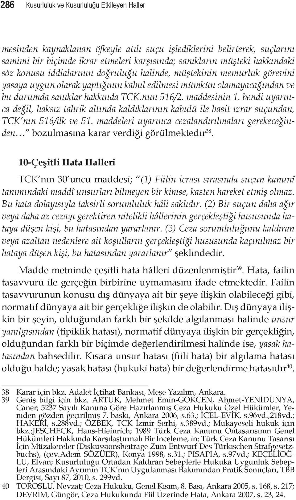 maddesinin 1. bendi uyarınca değil, haksız tahrik altında kaldıklarının kabulü ile basit ızrar suçundan, TCK nın 516/ilk ve 51.