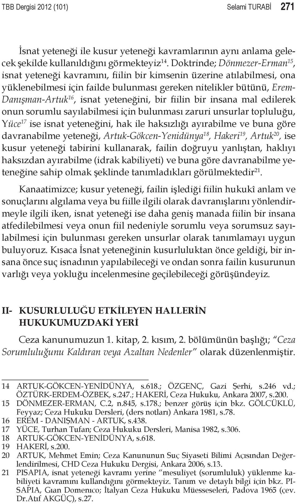 yeteneğini, bir fiilin bir insana mal edilerek onun sorumlu sayılabilmesi için bulunması zaruri unsurlar topluluğu, Yüce 17 ise isnat yeteneğini, hak ile haksızlığı ayırabilme ve buna göre