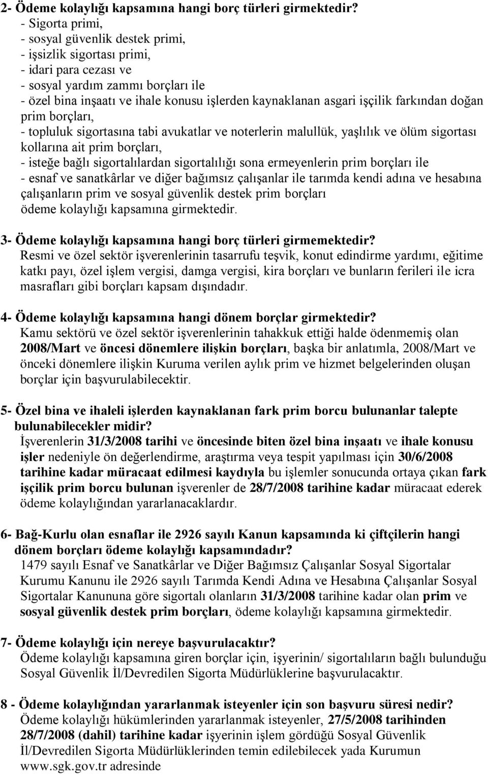 işçilik farkından doğan prim borçları, - topluluk sigortasına tabi avukatlar ve noterlerin malullük, yaşlılık ve ölüm sigortası kollarına ait prim borçları, - isteğe bağlı sigortalılardan