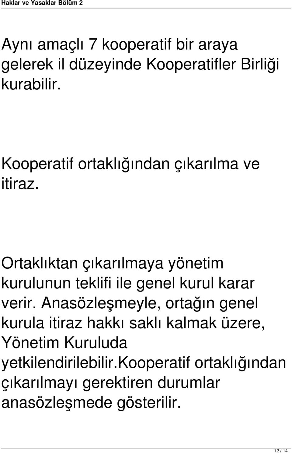 Ortaklıktan çıkarılmaya yönetim kurulunun teklifi ile genel kurul karar verir.