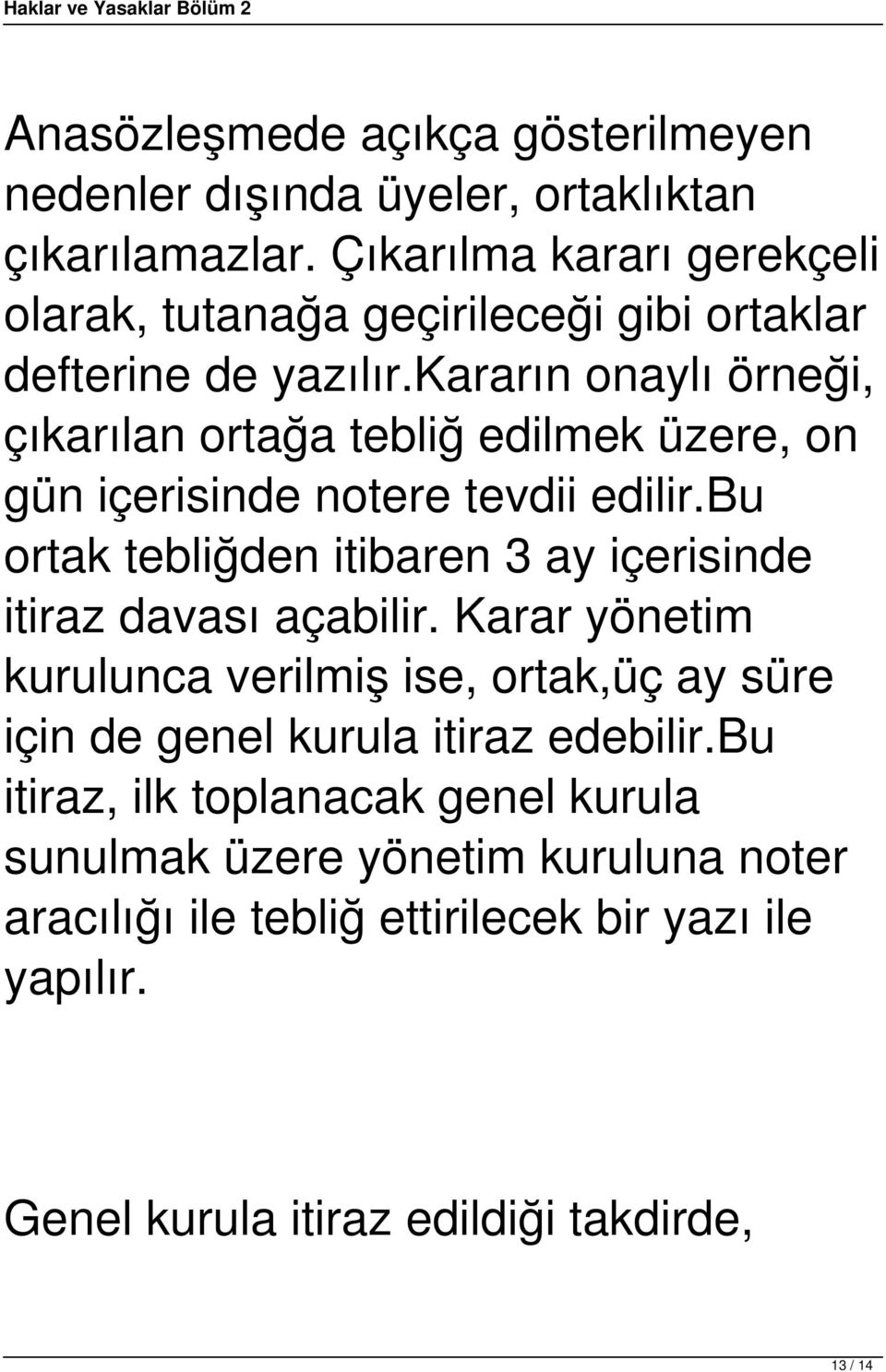 kararın onaylı örneği, çıkarılan ortağa tebliğ edilmek üzere, on gün içerisinde notere tevdii edilir.