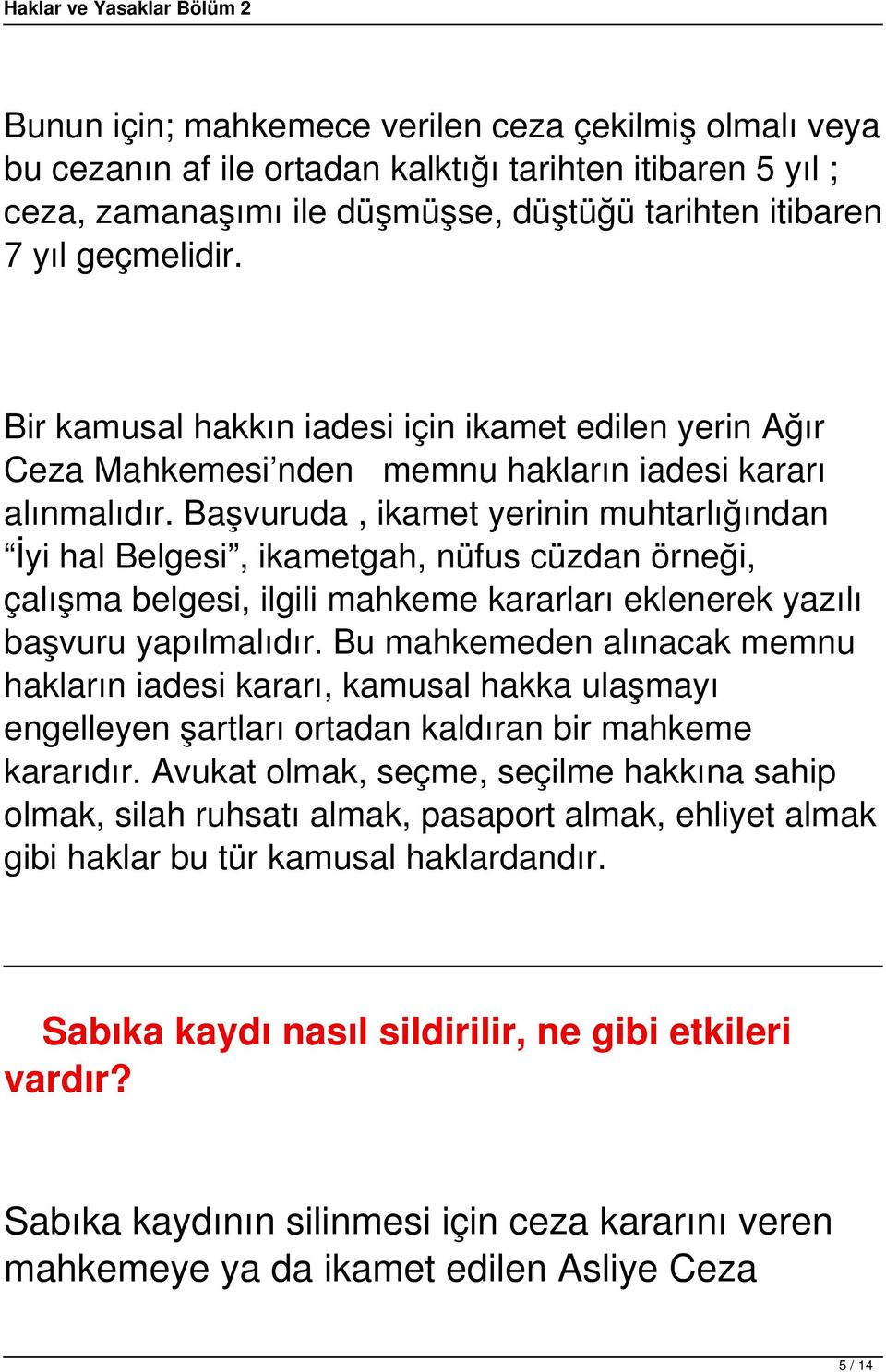 Başvuruda, ikamet yerinin muhtarlığından İyi hal Belgesi, ikametgah, nüfus cüzdan örneği, çalışma belgesi, ilgili mahkeme kararları eklenerek yazılı başvuru yapılmalıdır.