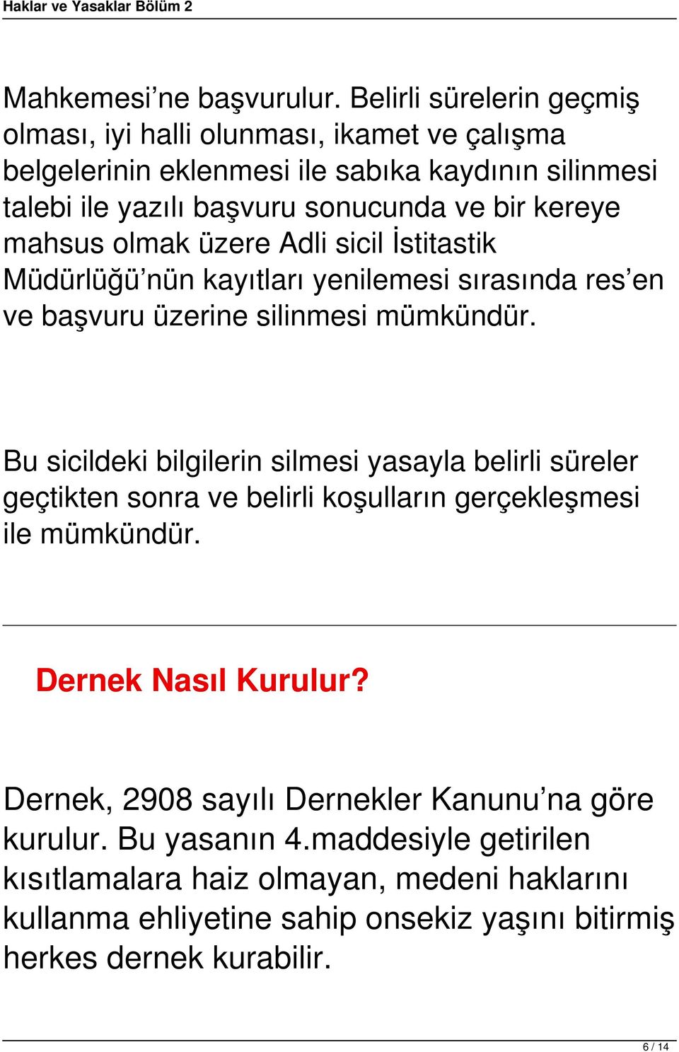 kereye mahsus olmak üzere Adli sicil İstitastik Müdürlüğü nün kayıtları yenilemesi sırasında res en ve başvuru üzerine silinmesi mümkündür.