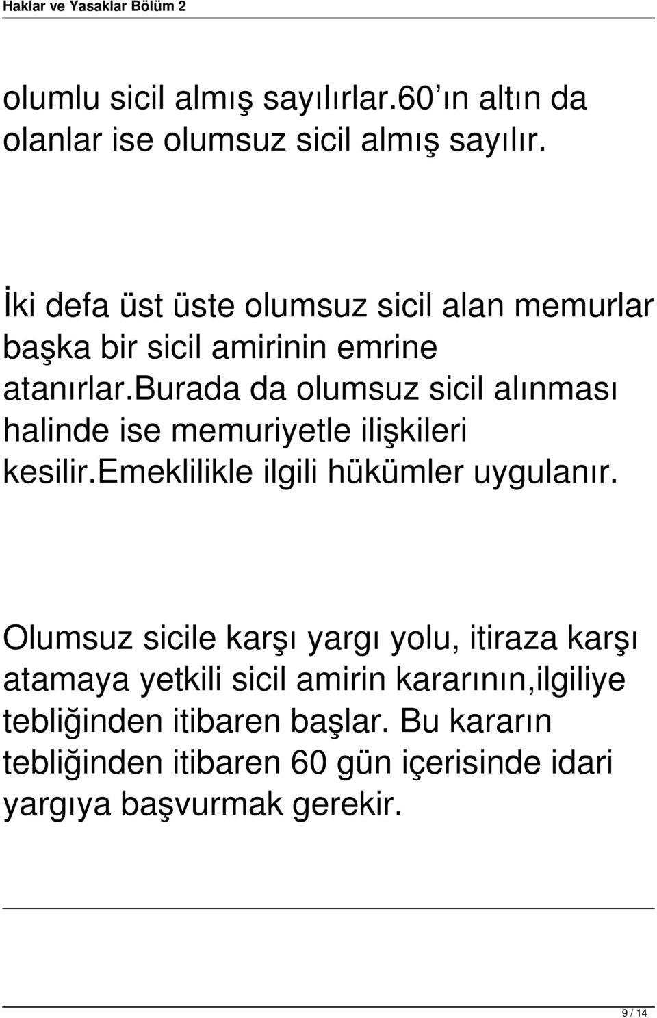 burada da olumsuz sicil alınması halinde ise memuriyetle ilişkileri kesilir.emeklilikle ilgili hükümler uygulanır.