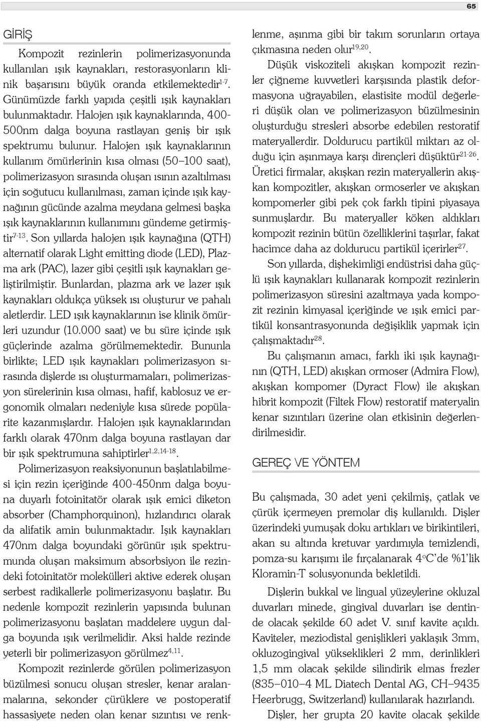 Halojen ışık kaynaklarının kullanım ömürlerinin kısa olması (50 100 saat), polimerizasyon sırasında oluşan ısının azaltılması için soğutucu kullanılması, zaman içinde ışık kaynağının gücünde azalma