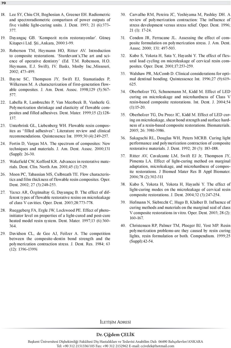 Sturdevant s,the art and science of operative dentistry (Ed. T.M. Robenson, H.O. Heymann, E.J. Swift), IV. Baskı, Mosby Inc.,Missouri, 2002; 473-499. 21.